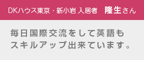 DKハウス東京・新小岩　隆生さん