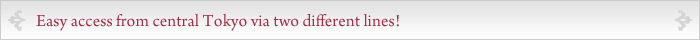Easy access from central Tokyo via two different lines!