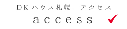 DKハウス札幌　アクセス　access